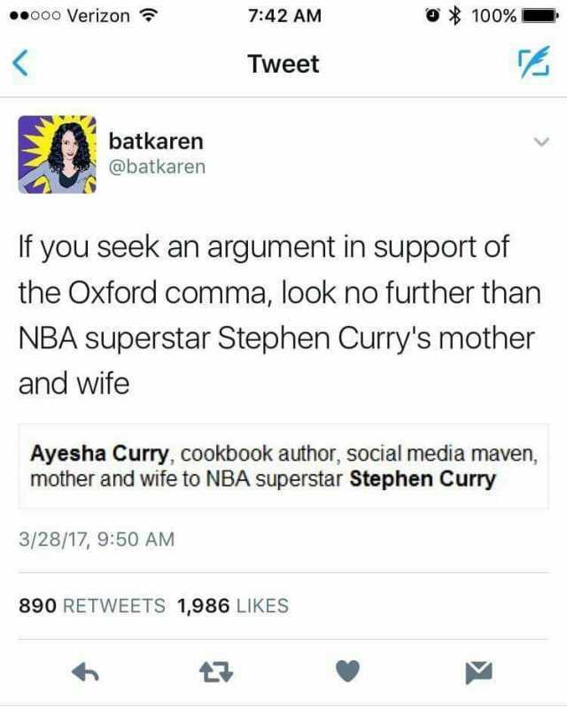 000 Verizon 742 AM 100% Tweet batkaren @batkaren If you seek an argument in support of the Oxford comma look no further than NBA superstar Stephen Currys mother and wife Ayesha Curry cookbook author social media maven mother and w
