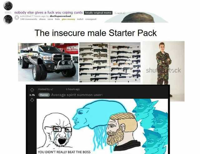 061 nobody else gives a fuck you coping cunts Totally original meme (iredd.it) submitted 7 hours ago by dks3hypeoverload 140 comments share save hide giev money indict crosspost The insecure male Starter Pack shu iGck Posted by u/