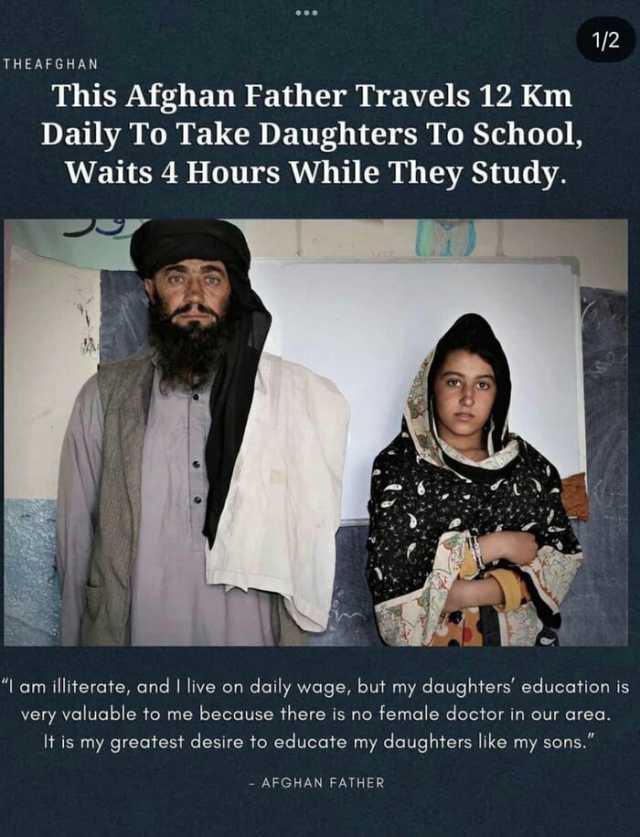 1/2 THEAFGHAN This Afghan Father Travels 12 Km Daily To Take Daughters To School Waits 4 Hours While They Study. I am illiterate and I live on daily wage but my daughters education is very valuable to me because there is no female