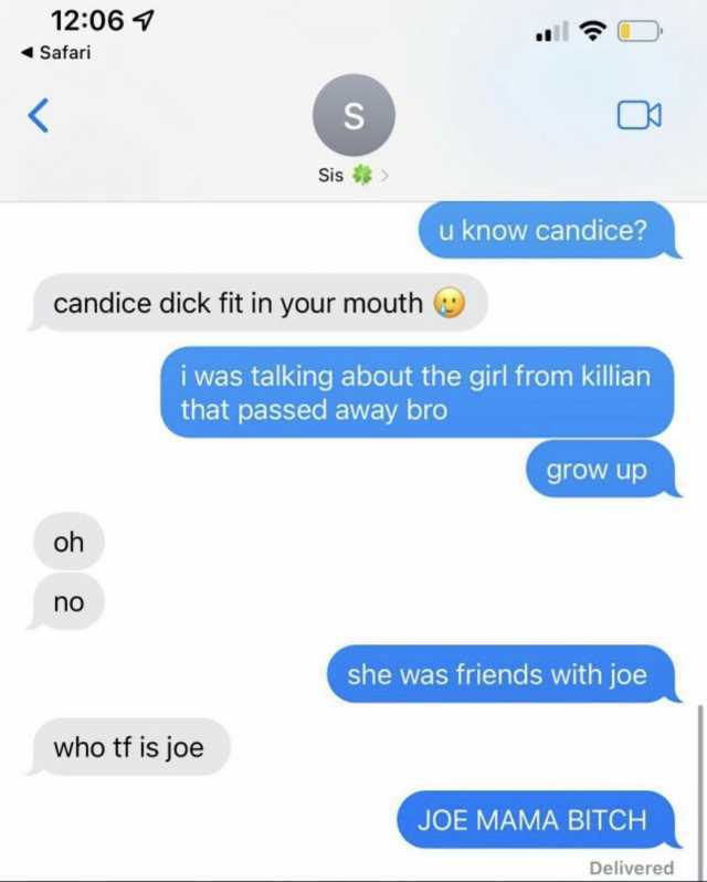 1206 Safari S Sis u know candice candice dick fit in your mouth i was talking about the girl from killian that passed away bro grow up oh no she was friends with joe who tf is joe JOE MAMA BITCH Delivered