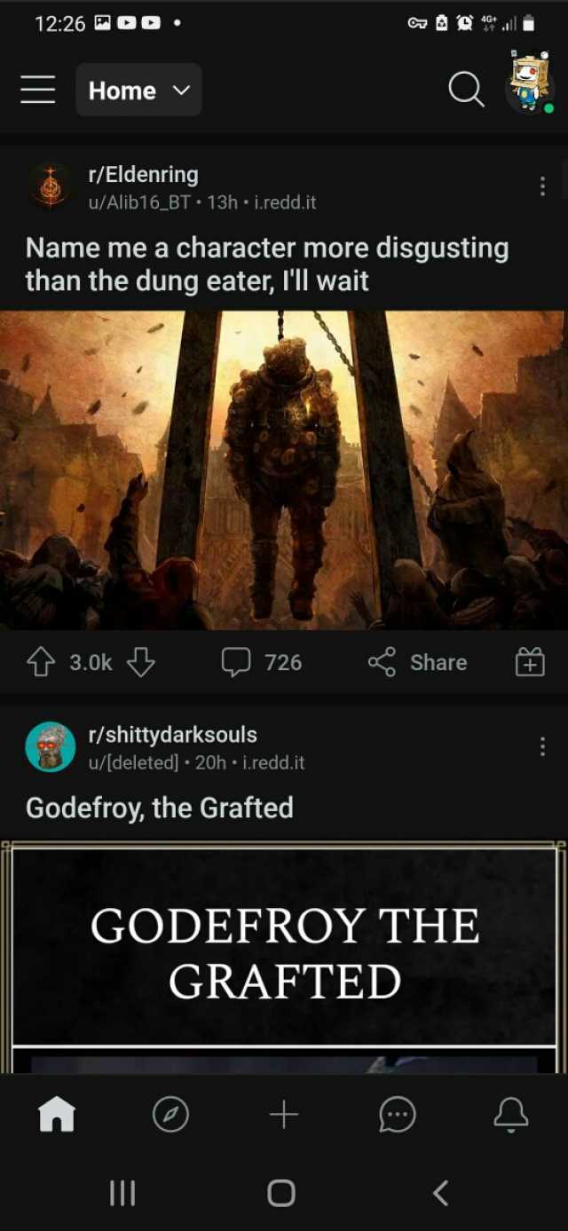 1226 o0 4G+ Home v r/Eldenring u/Alib16 BT 13h i.redd.it Name me a character more disgusting than the dung eater Ill wait 3.0k 726 Share r/shittydarksouls u/[deleted 20h i.redd.it Godefroy the Grafted GODEFROY THE GRAFTED + O