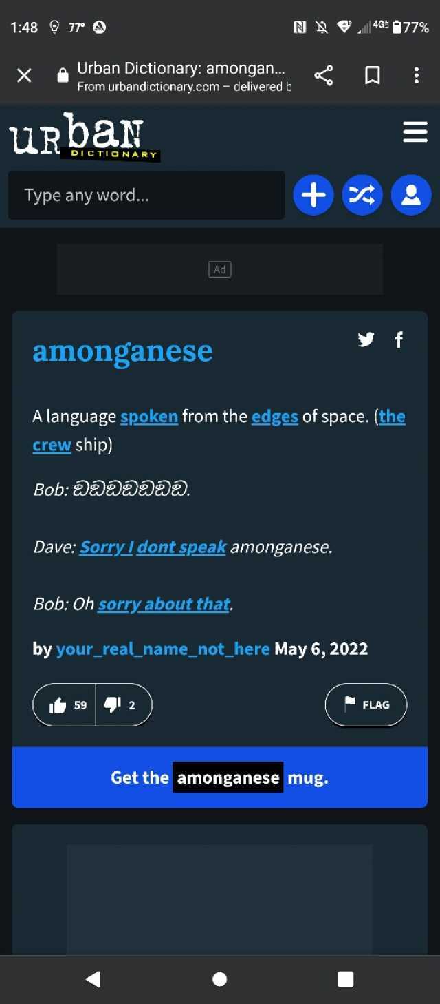 148 9 77° 477% X Urban Dictionary amongan.. From urbandictionary.com - delivered b urba DICTIONARY Type any word.. + Ad amonganese A language spoken from the edges of space. (the crew ship) Bob B88ÐDDÐ Dave Sorryl dont speak am