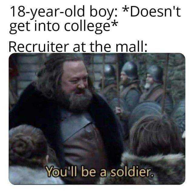 18-year-old boy *Doesnt get into college* Recruiter at the mall Youll be a soldier 