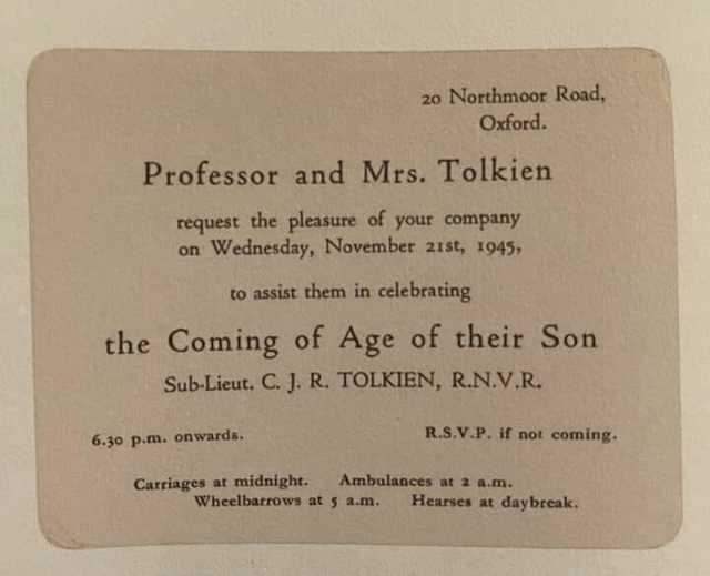 20 Northmoor Road Oxford. Professor and Mrs. Tolkien request the pleasure ot your company on Wednesday November 21st 1945 to assist them in celebrating the Coming of Age of their Son Sub-Lieut. C. J. R. TOLKIEN R.N.V.R. R.S.V.P. i