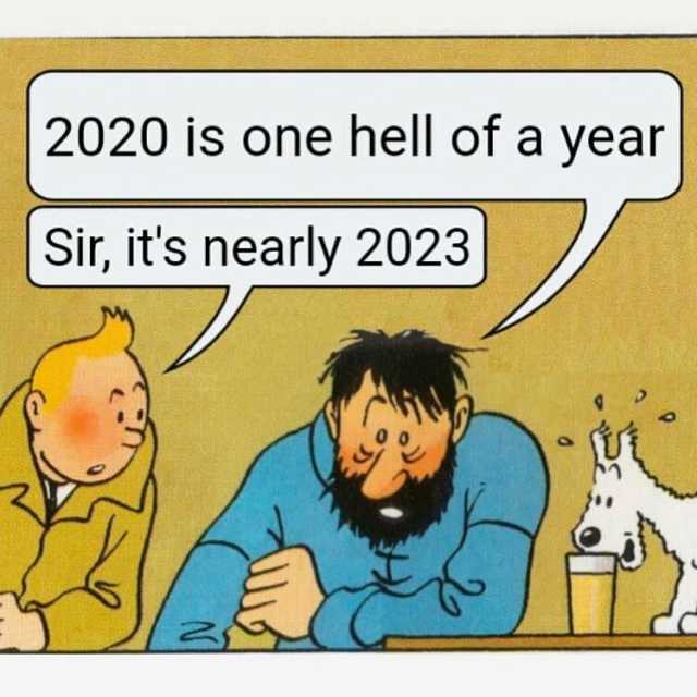 2020 is one hell of a year Sir its nearly 2023
