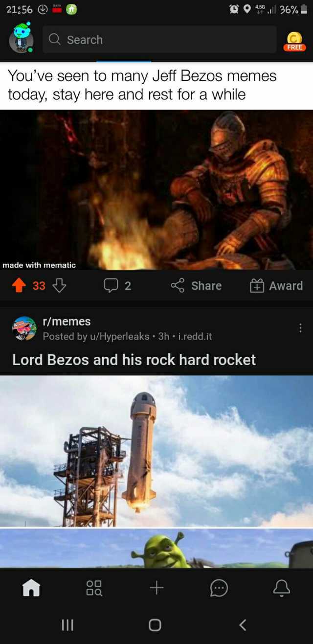 2156 .ll 367%- Q Search C FREE Youve seen to many Jeff Bezos memes today stay here and rest for a while made with mematic t33 2 Share Award r/memes Posted by u/Hyperleaks 3h i.redd.it Lord Bezos and his rock hard rocket OO O