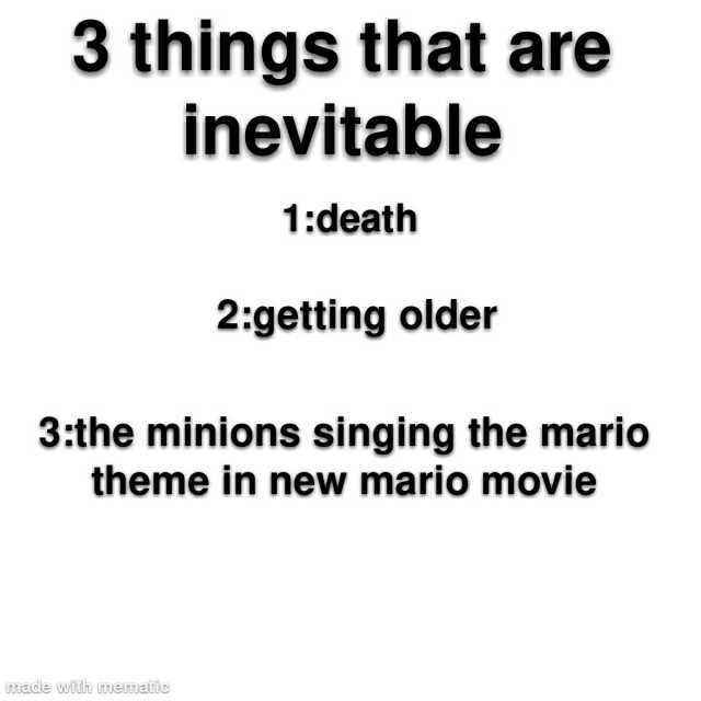 3 things that are inevitable 1death 2getting older 3the minions singing the mario theme in new mario movie made wiüh mmemaüic