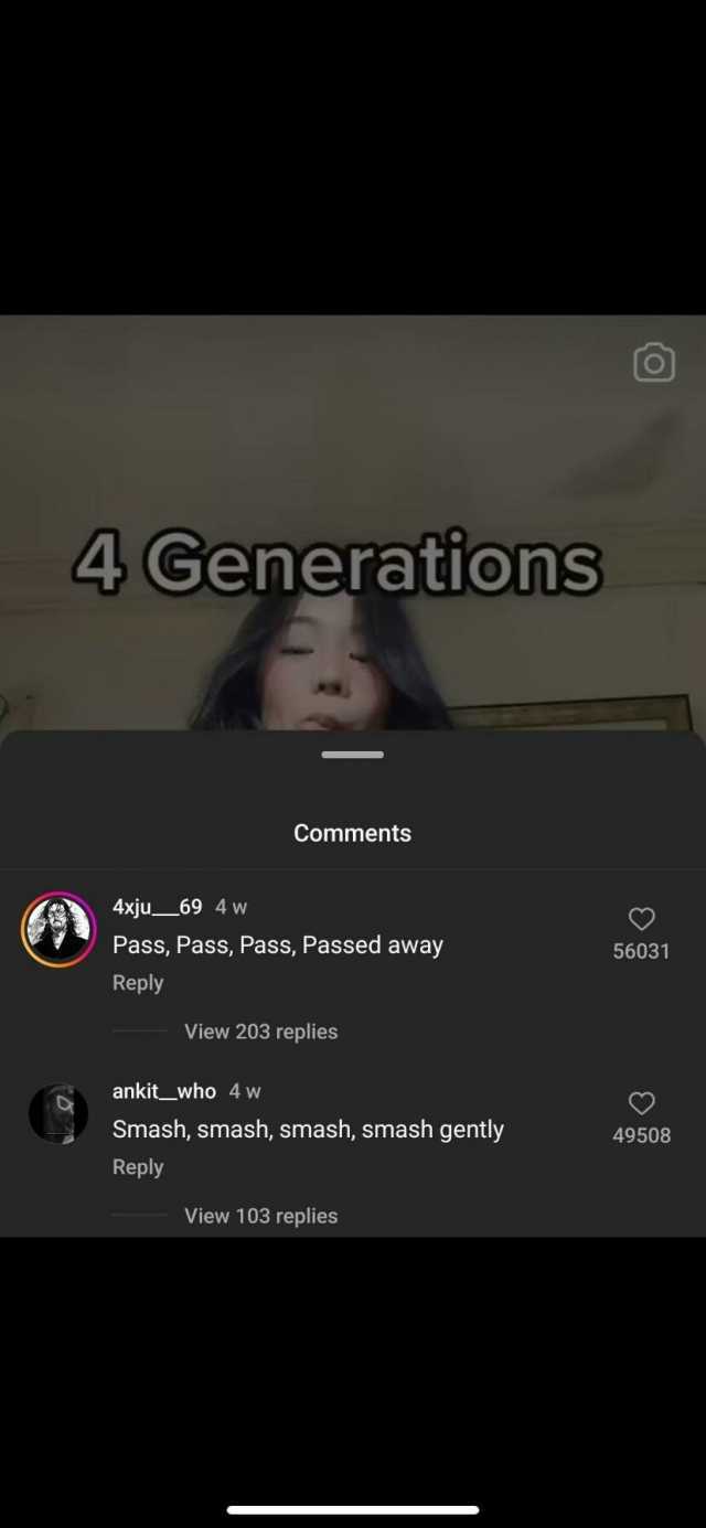 4 Generations 4xju_69 4 w Pass Pass Pass Passed away Reply Comments ankit_who 4 w View 203 replies Reply Smash smash smash smash gently View 103 replies 56031 49508