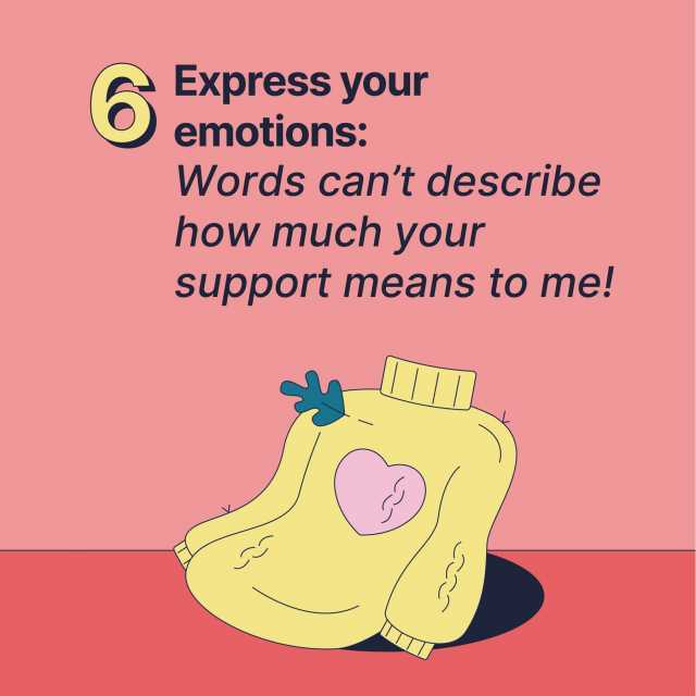 6 Express your emotions Words cant describe how much yOur support means to me!