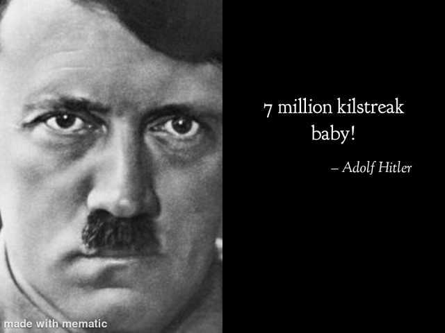 7 million kilstreak baby! - Adolf Hitler made with mematic