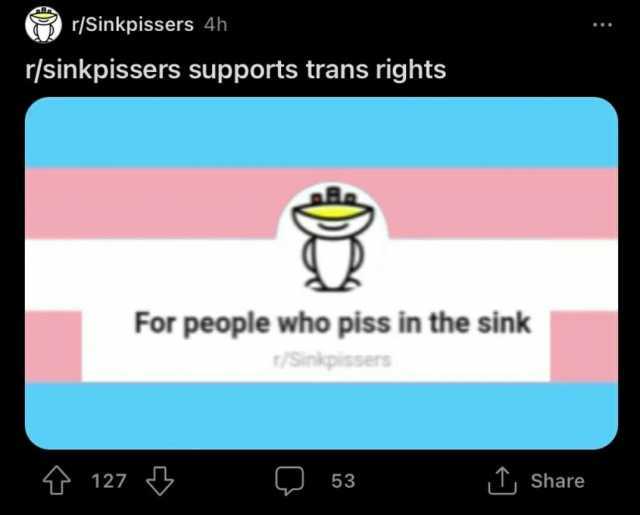 8/Sinkpissers 4h r/sinkpissers supports trans rights 1 127 For people who piss in the sink /Sinkpissers 53 T Share