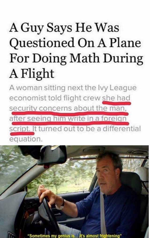 A Guy Says He Was Questioned On A Plane For Doing Math During A Flight A woman sitting next the Ivy League economist told flight crew she had security concerns about the man after seeing him write in a foreign script. It turned ou
