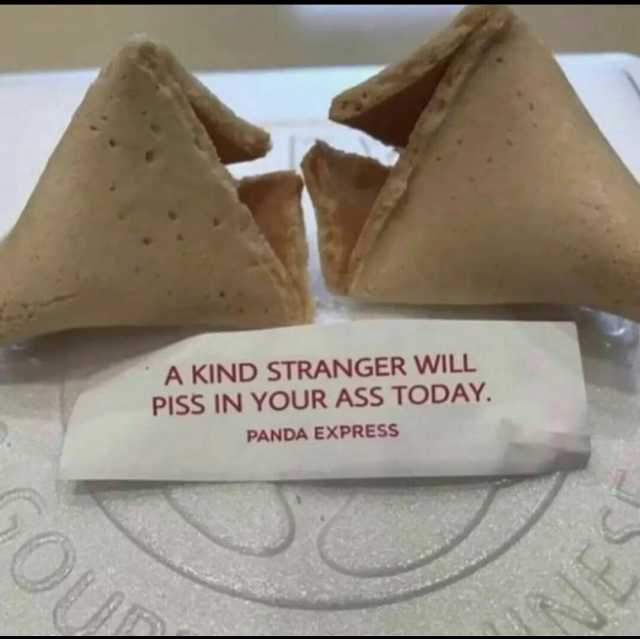 A KIND STRANGER WILL PISS IN YOUR ASS TODAY. PANDA EXPRESS