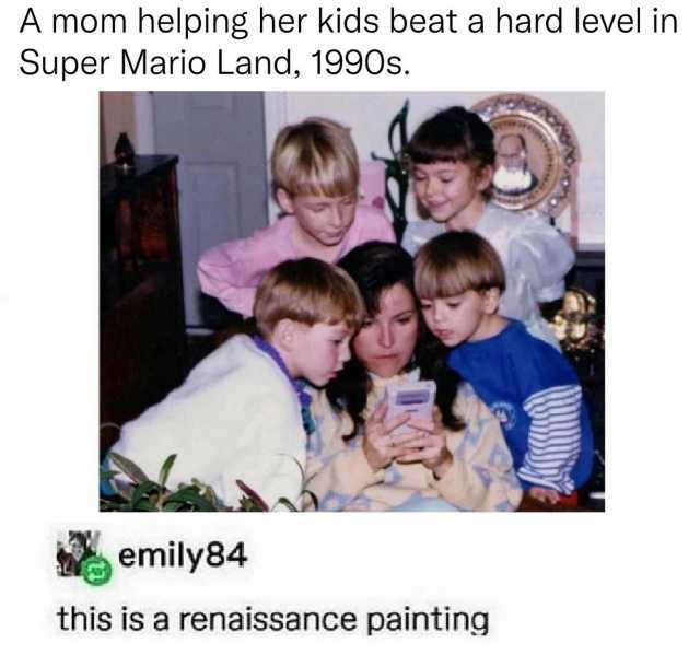 A mom helping her kids beat a hard level in Super Mario Land 1990s. emily84 this is a renaissance painting
