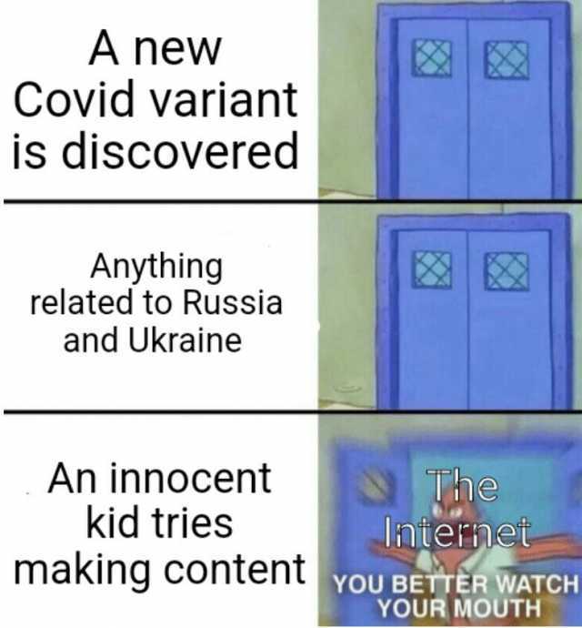 A new Covid variant is discovered Anything related to Russia and Ukraine An innocent kid tries making content YOU BETTER WATCH The iniernei YOUR MOUTH