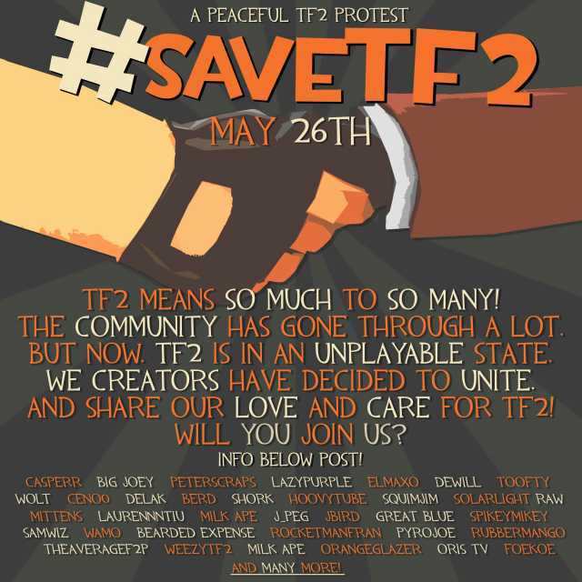 A PEACEFOL TF2 PROTEST SAVETE2 MAY 26TH TF2 MEANS SO MUCH TO SO MANY THE COMMUNITY HAS GONE THROUGHA LOT BUT NOw. TE2 IS IN AN UNPLAYABLE STATE. WE CREATORS HAVE DECIDED TO UNITE. AND SHARE OUR LOVE AND CARE FOR TE 2! WILL YOU JOI