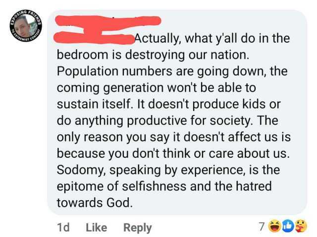 Actually what yall do in the MIST bedroom is destroying our nation. Population numbers are going down the coming generation wont be able to sustain itself. It doesnt produce kids or do anything productive for society. The only rea