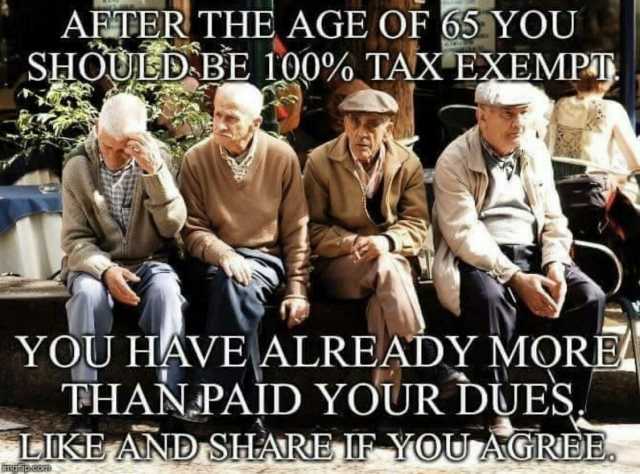 AFTERTHE AGE OF 65 YOU SHOUED BE 100% TAX EXEMP YOU HAVE ALREADY MORE THANPAID YOUR DUES LIKE AND SHARE LE YOU AGRÈE. Epcsm