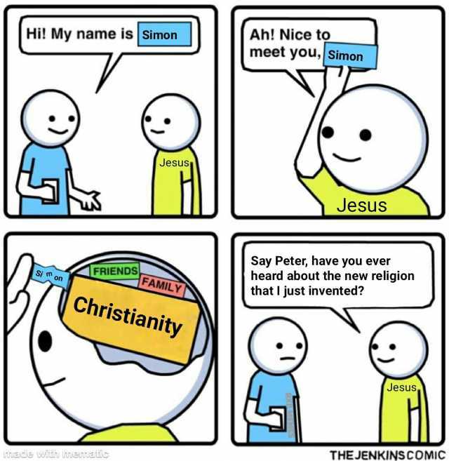 Ah! Nice to meet you Simon Hi! My name is Simon Jesus Jesus Say Peter have you ever heard about the new religion that I just invented FRIENDFAMILY Si on 7 Christianity Jesus THEJENKINSCOMIC Loniade Wuh hmenmauc