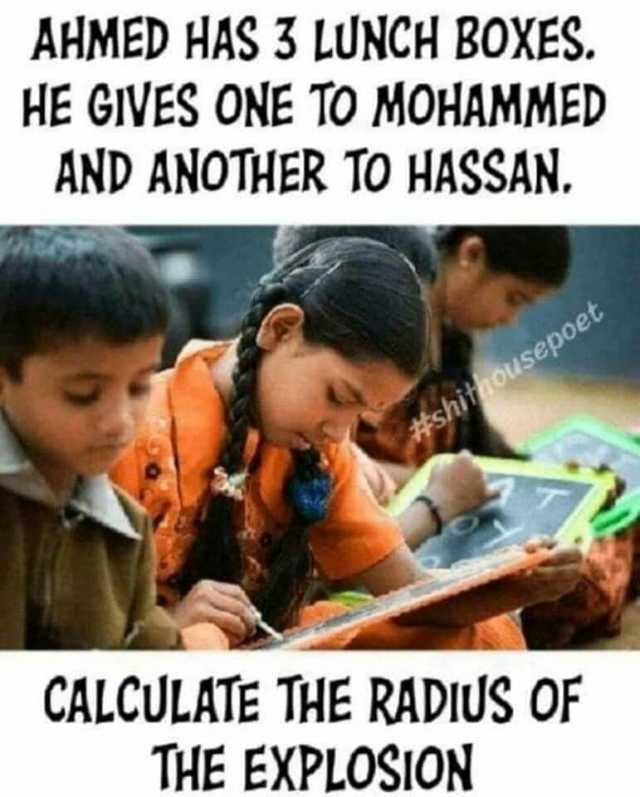 AHMED HAS 3 LUNCH BOXES. HE GIVES ONE TO MOHAMMED AND ANOTHER TO HASSAN. shit ousepoet CALCULATE THE RADIUS OF THE EXPLOSION