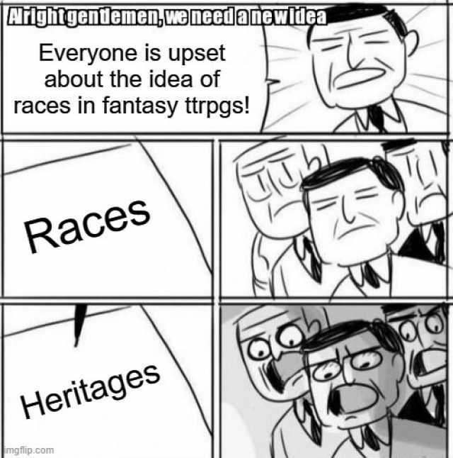 Aightgeniemen weneedanewiea Everyone is upset about the idea of races in fantasy trpgs! T Races Heritages mgflip.com