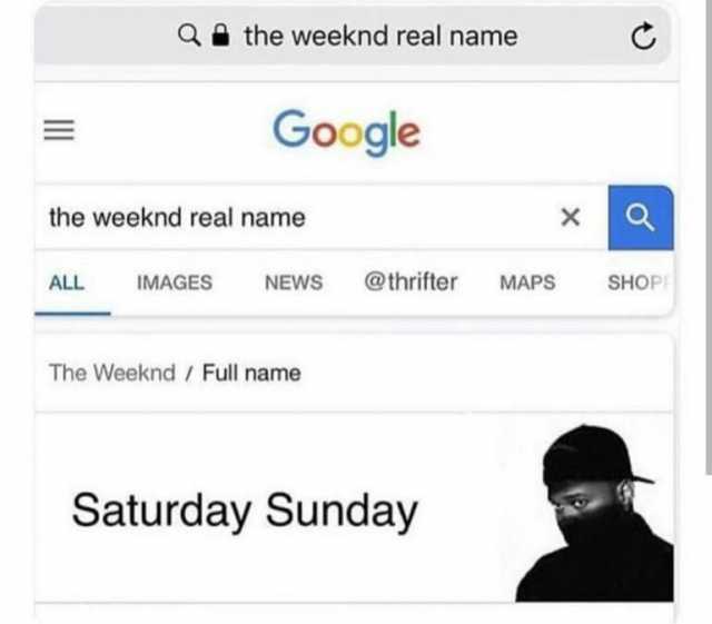 ALL the weeknd real name the weeknd real name IMAGES Google NEWS The Weeknd / Full name @thrifter Saturday Sunday X MAPS SHOPI