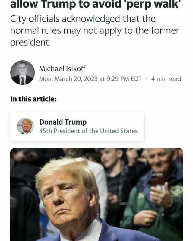 allow irump to avoId perp walk City officials acknowledged that the normal rules may not apply to the former president. Michael Isikoff Mon March 20 2023 at 929 PM EDT 4 min read In this article Donald Trump 45th President of the 
