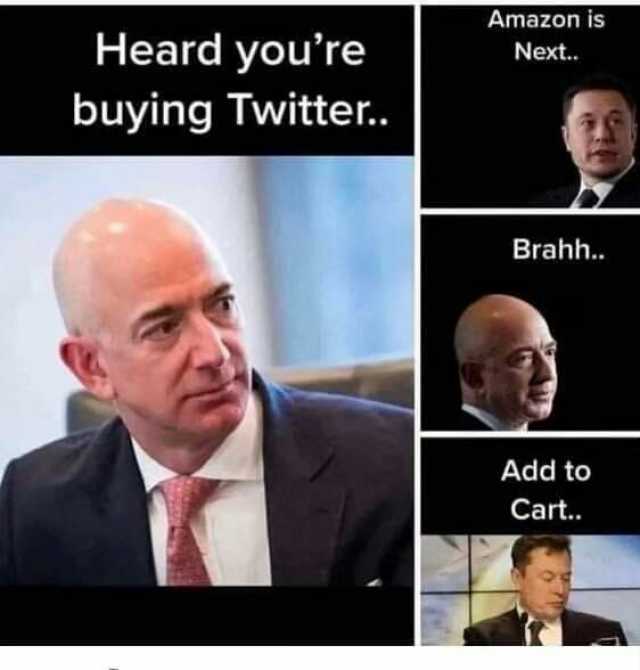 Amazon is Heard youre buying Twitter.. Next.. Brahh.. Add to Cart.