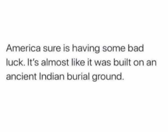 America sure is having some bad luck. Its almost like it was built on an ancient Indian burial ground.
