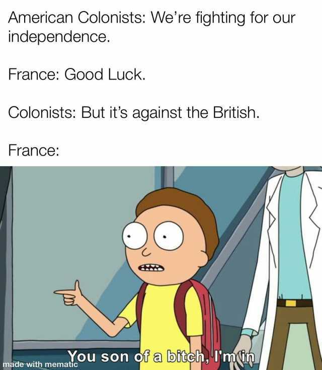 American Colonists Were fighting for our independence. France Good Luck. Colonists But its against the British. France You son of a biteh.Tmn made with mematic