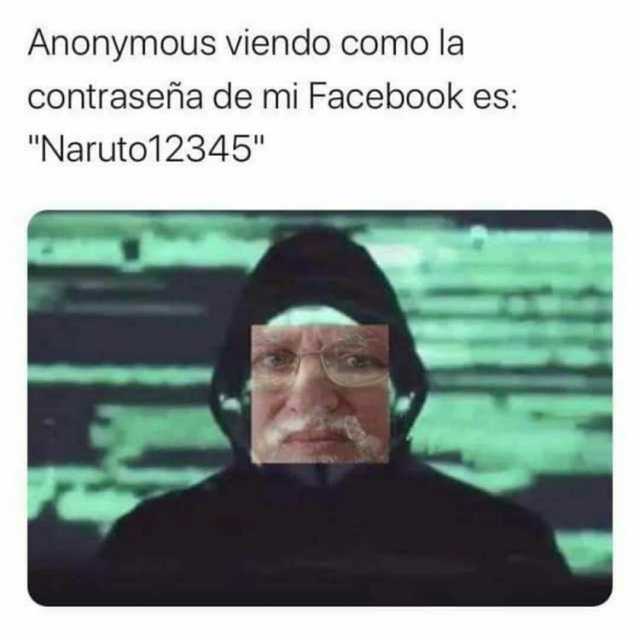Anonymous viendo como la contraserña de mi Facebook es Naruto12345