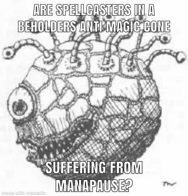ARE SPELLCASTERS INA BEHOLDERS ANT MAGIC CONE SUFFERING FROM MANAPAUSE T Unnade wTüh memaiülc