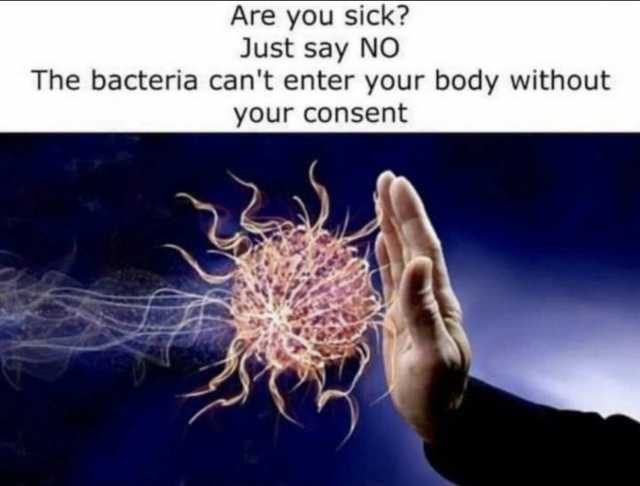 Are you sick Just say NO The bacteria cant enter your body without your consent