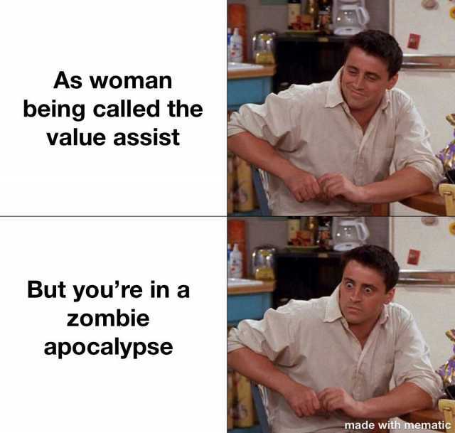 As woman being called the value assist But youre in a Zombie apocalypse made with mematic