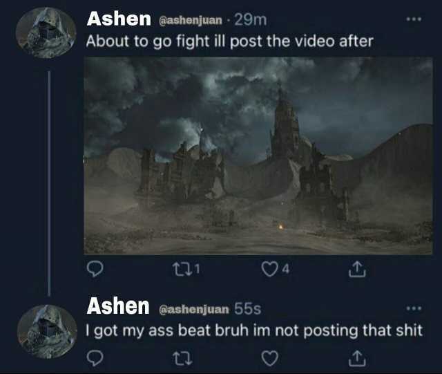 Ashen @ashenjuan 29m About to go fight ill post the video after 94 Ashen gashenjuan 55s I got my ass beat bruh im not posting that shit