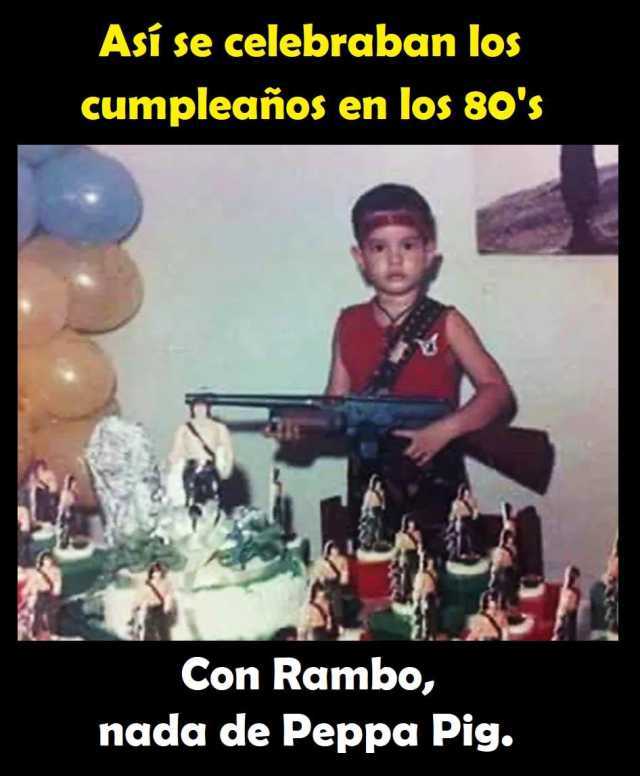 Así se celebraban los cumpleaños en los 80s Con Rambo nada de Peppa Pig. 