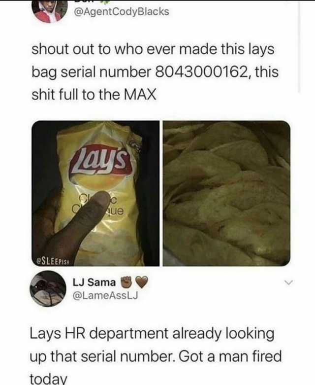 @AgentCodyBlacks shout out to who ever made this lays bag serial number 8043000162 this shit full to the MAX ays Aue eSLEEPIS LJ Sama @LameAssLJ Lays HR department already looking up that serial number. Got a man fired today