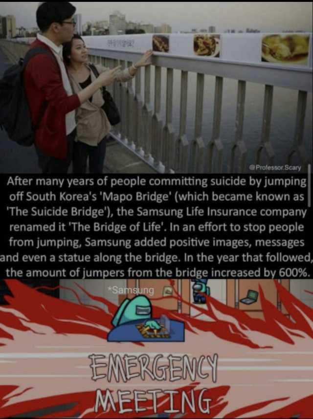 @Professor.Scary After many years of people committing suicide by jumping off South Koreas Mapo Bridge (which became known as The Suicide Bridge) the Samsung Life Insurance company renamed it The Bridge of Life. In an effort to st