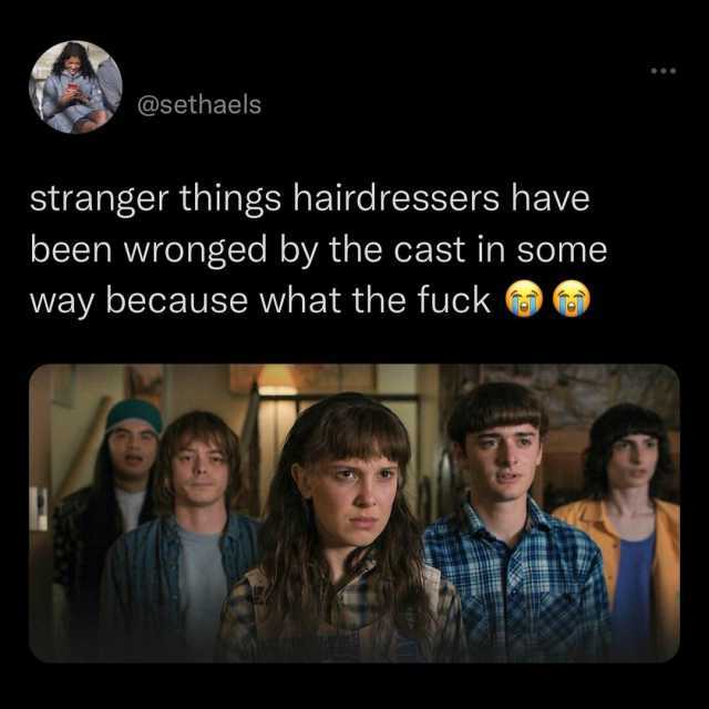 @sethaels stranger things hairdressers have been wronged by the cast in some way because what the fuck