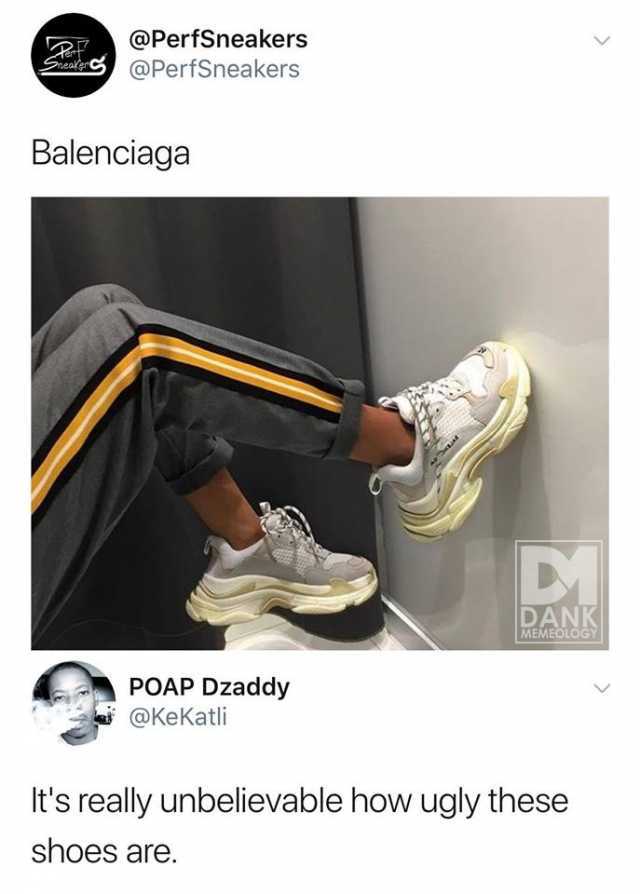 @PerfSneakers @PerfSneakers Balenciaga DANK MEMEOLOGY POAP Dzaddy @KeKatli Its really unbelievable how ugly these shoes are. 
