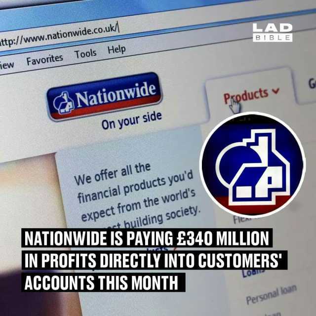 attp//www.nationwide.co.uk Tew Favorites Tools Help Nationwide On your side We offer all the financial products youd expect from the worlds huilding society. LAD BIB LE Prpducts v NATIONWIDE IS PAYING £340 MILLION IN PROFITS DIRE