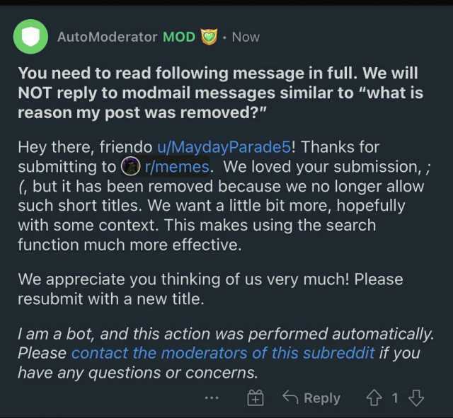 Auto Moderator MOD Now You need to read following message in full. We will NOT reply to modmail messages similar to what is reason my post was removed Hey there friendo u/Mayday Parade5! Thanks for submitting to r/memes. We loved 