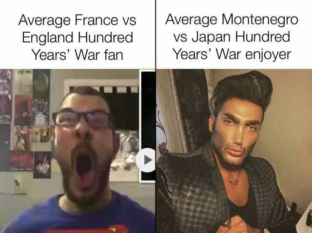 Average France vVS England Hundred Average Montenegro Vs Japan Hundred Years War enjoyer Years War fan