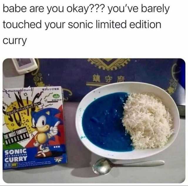 babe are you okay youve barely touched your sonic limited edition Curry HE MOST FAMOUS EDEEROGE sONIC CURRY