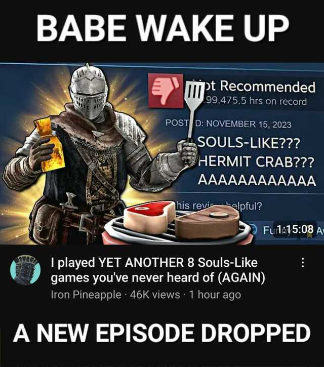 BABE WAKE UP EPpt Recommended 99475.5 hrs on record POST D NOVEMBER 15 2023 SOULS-LIKE HERMIT CRAB AAAAAAAAAAAA his revizlpful I played YET ANOTHER 8 Souls-Like games youve never heard of (AGAIN) Iron Pineapple 46K views 1 hour ag