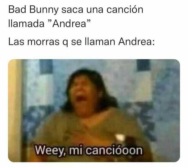 Bad Bunny saca una canción llamada Andrea Las morras q se llaman Andrea Weey mi cancióoon