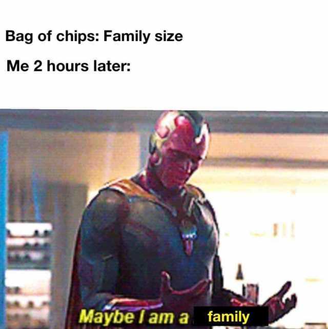 Bag of chips Family size Me 2 hours later Maybe I am a family 
