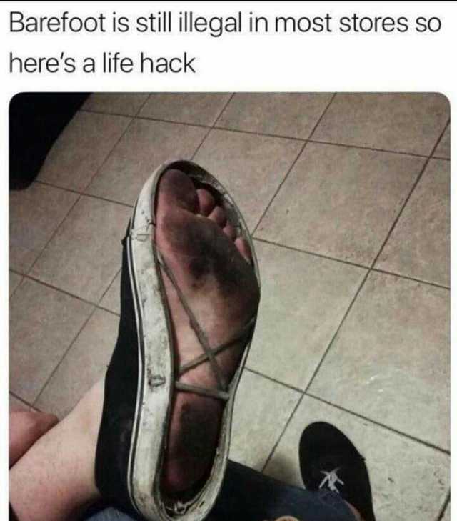 Barefoot is stillillegal in most stores so heres a life hack 7