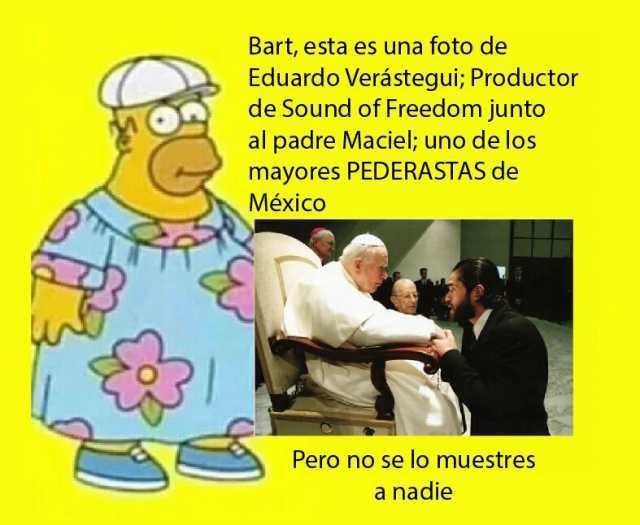 Bart esta es una foto de Eduardo Verástegui; Productor de Sound of Freedom junto al padre Maciel; uno de los mayores PEDERASTAS de México Pero no se lo muestres a nadie