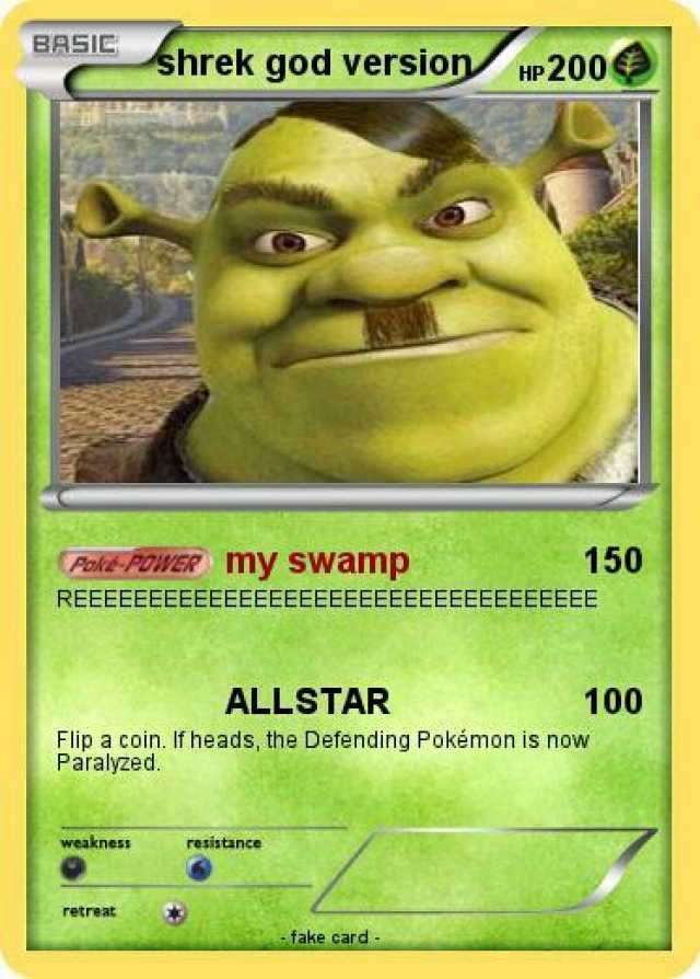 BASIC shrek god version H 200 Fake P0WER my swamp REE 150 ALLSTAR 100 Flip a coin. If heads the Defending Pokémon is now Paralyzed. weaknes resistance retreat fake card